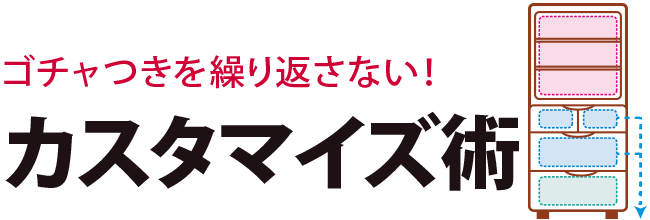 ゴチャつきを繰り返さない！カスタマイズ術