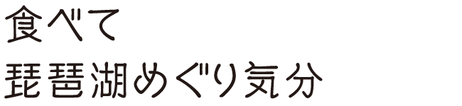 食べて琵琶湖めぐり気分