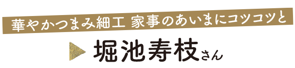 華やかつまみ細工 家事のあいまにコツコツと　堀池寿枝さん