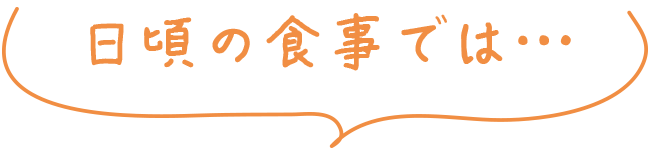 日頃の食事では…