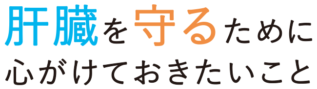 肝臓を守るために心がけておきたいこと