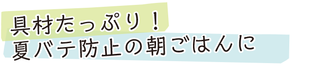 具材たっぷり！　夏バテ防止の朝ごはんに