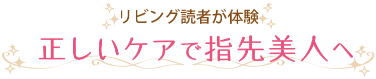 リビング読者が体験。正しいケアで指先美人へ