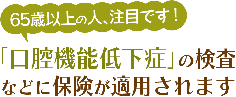 65歳以上の人、注目です！「口腔機能低下症」の検査などに保険が適用されます