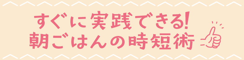 すぐに実践できる！朝ごはんの時短術